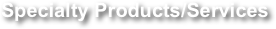 Specialty Products/Services