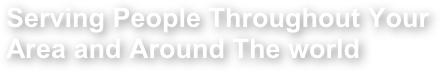 Serving People Throughout Your Area and Around The world