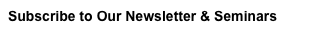 Subscribe to Our Newsletter & Seminars