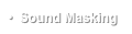 •  Sound Masking
