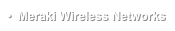 •  Meraki Wireless Networks