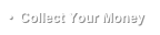 •  Collect Your Money