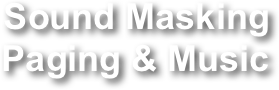 Sound Masking
Paging & Music