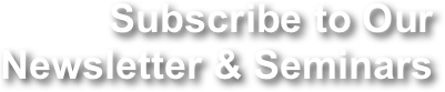 Subscribe to Our Newsletter & Seminars